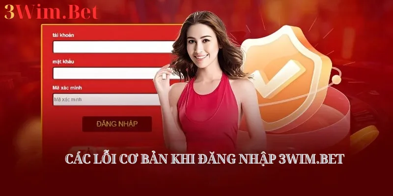 Các lỗi cơ bản khi đăng nhập 3WIM.BET